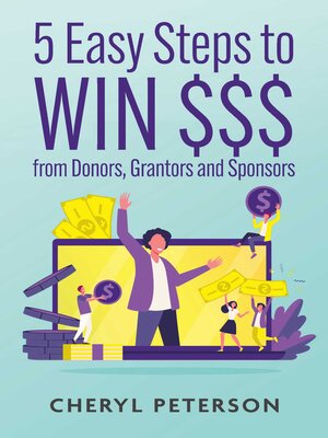 cover image of 5 Easy Steps to WIN $$$ from Donors, Grantors and Sponsors